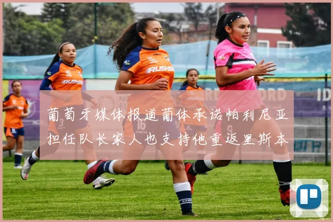 葡萄牙媒体报道葡体承诺帕利尼亚担任队长家人也支持他重返里斯本