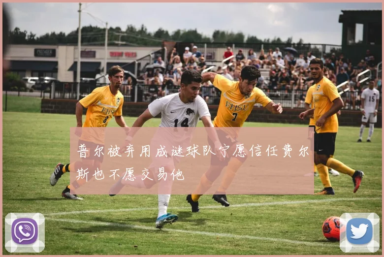 普尔被弃用成谜球队宁愿信任费尔斯也不愿交易他